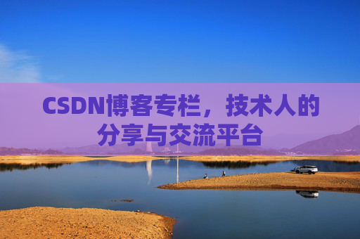 CSDN博客专栏，技术人的分享与交流平台